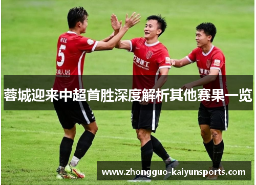 蓉城迎来中超首胜深度解析其他赛果一览
