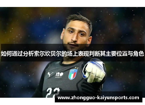 如何通过分析索尔坎贝尔的场上表现判断其主要位置与角色 如何通过分析索尔坎贝尔的场上表现判断其主要位置与角色