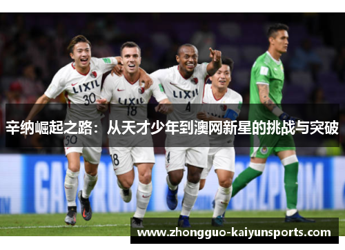 辛纳崛起之路：从天才少年到澳网新星的挑战与突破