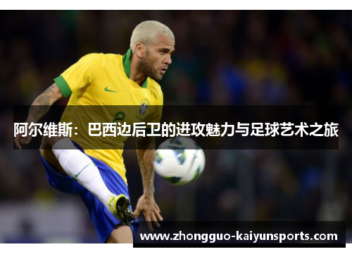 阿尔维斯：巴西边后卫的进攻魅力与足球艺术之旅