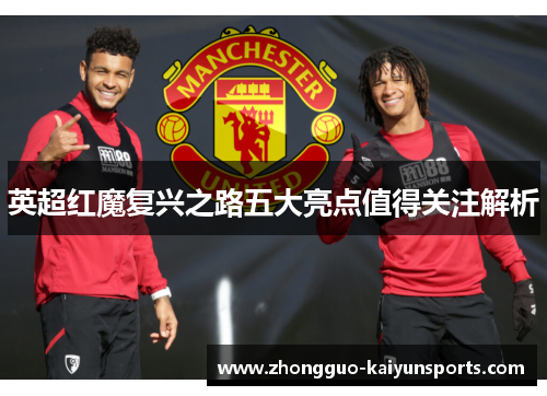英超红魔复兴之路五大亮点值得关注解析