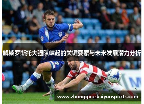 解锁罗斯托夫强队崛起的关键要素与未来发展潜力分析