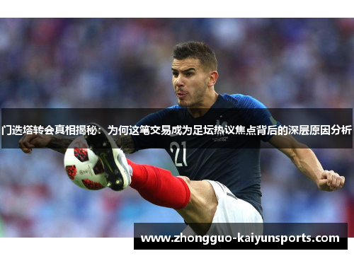 门迭塔转会真相揭秘：为何这笔交易成为足坛热议焦点背后的深层原因分析
