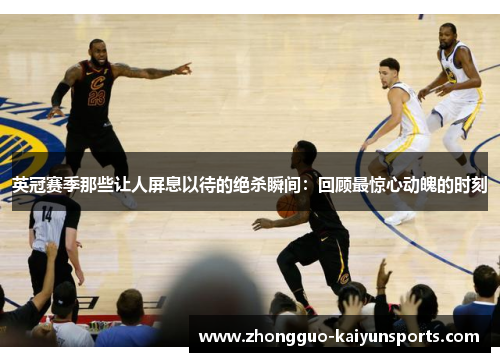 英冠赛季那些让人屏息以待的绝杀瞬间：回顾最惊心动魄的时刻