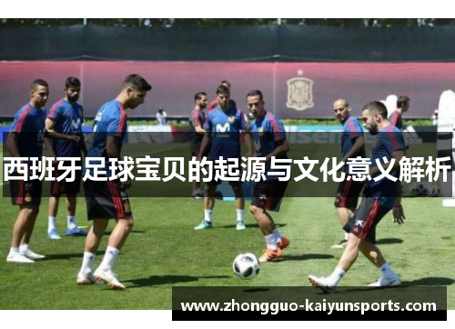 西班牙足球宝贝的起源与文化意义解析