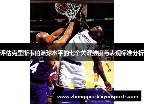 评估克里斯韦伯篮球水平的七个关键维度与表现标准分析