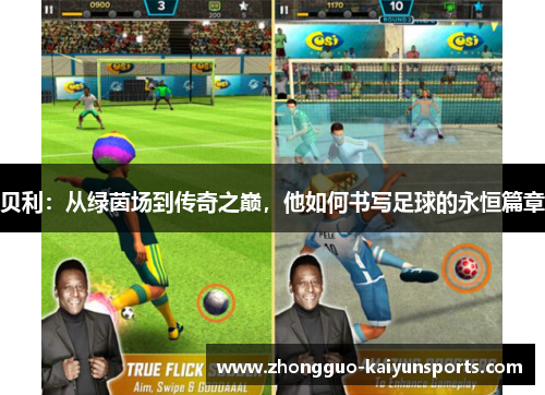贝利:从绿茵场到传奇之巅,他如何书写足球的永恒篇章 贝利:从绿茵场到传奇之巅,他如何书写足球的永恒篇章