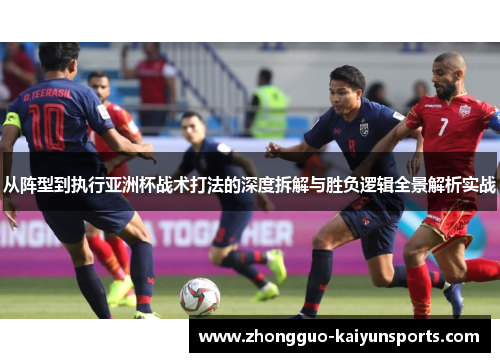 从阵型到执行亚洲杯战术打法的深度拆解与胜负逻辑全景解析实战
