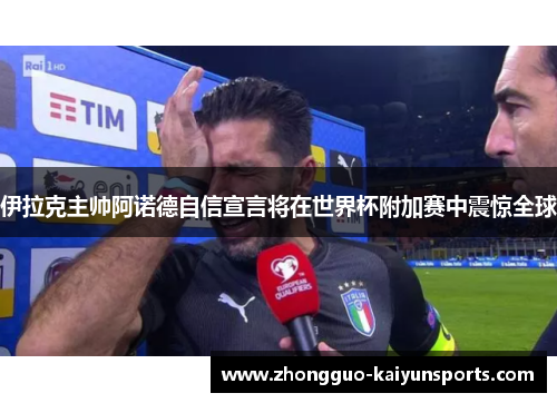 伊拉克主帅阿诺德自信宣言将在世界杯附加赛中震惊全球