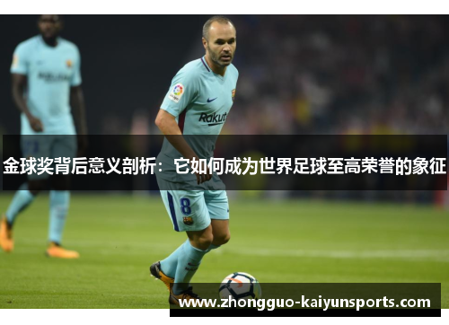 金球奖背后意义剖析:它如何成为世界足球至高荣誉的象征 金球奖背后意义剖析:它如何成为世界足球至高荣誉的象征
